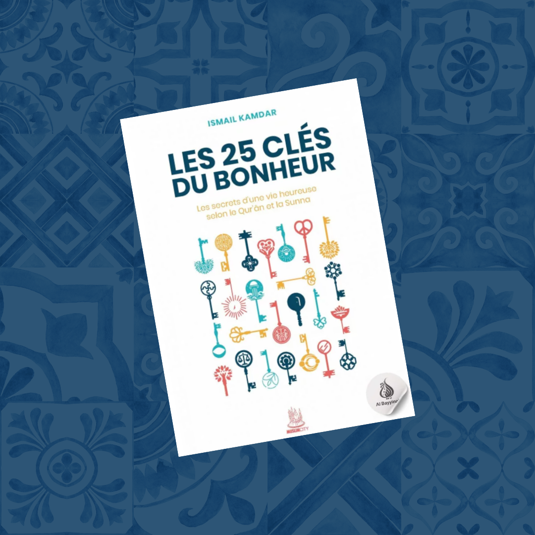 Les 25 clés du bonheur – les clés d’une vie heureuse selon le Qur’ân et la Sunna