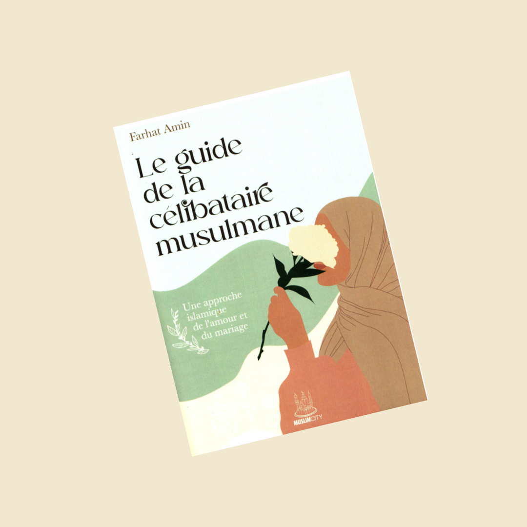 Le guide de la célibataire musulmane : une approche islamique de l’amour et du mariage